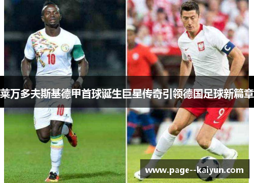 莱万多夫斯基德甲首球诞生巨星传奇引领德国足球新篇章 莱万多夫斯基德甲首球诞生巨星传奇引领德国足球新篇章