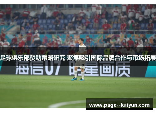足球俱乐部赞助策略研究 聚焦吸引国际品牌合作与市场拓展