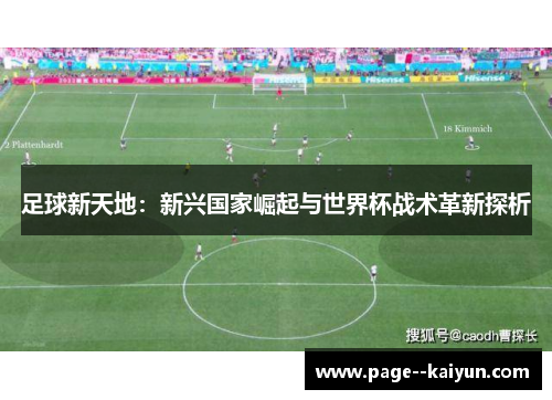 足球新天地:新兴国家崛起与世界杯战术革新探析 足球新天地:新兴国家崛起与世界杯战术革新探析