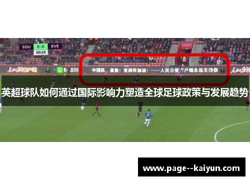 英超球队如何通过国际影响力塑造全球足球政策与发展趋势