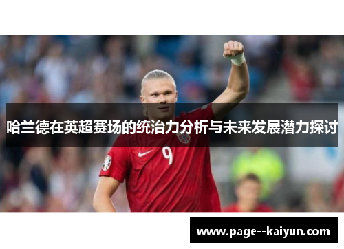 哈兰德在英超赛场的统治力分析与未来发展潜力探讨 哈兰德在英超赛场的统治力分析与未来发展潜力探讨