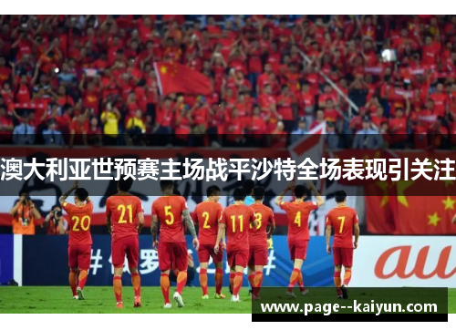 澳大利亚世预赛主场战平沙特全场表现引关注