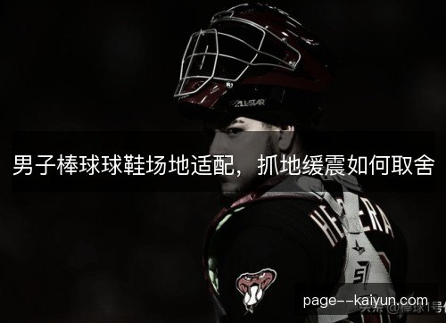 男子棒球球鞋场地适配，抓地缓震如何取舍
